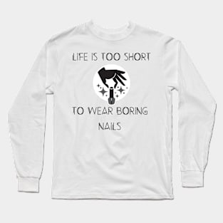 life is too short to wear boring nails Long Sleeve T-Shirt